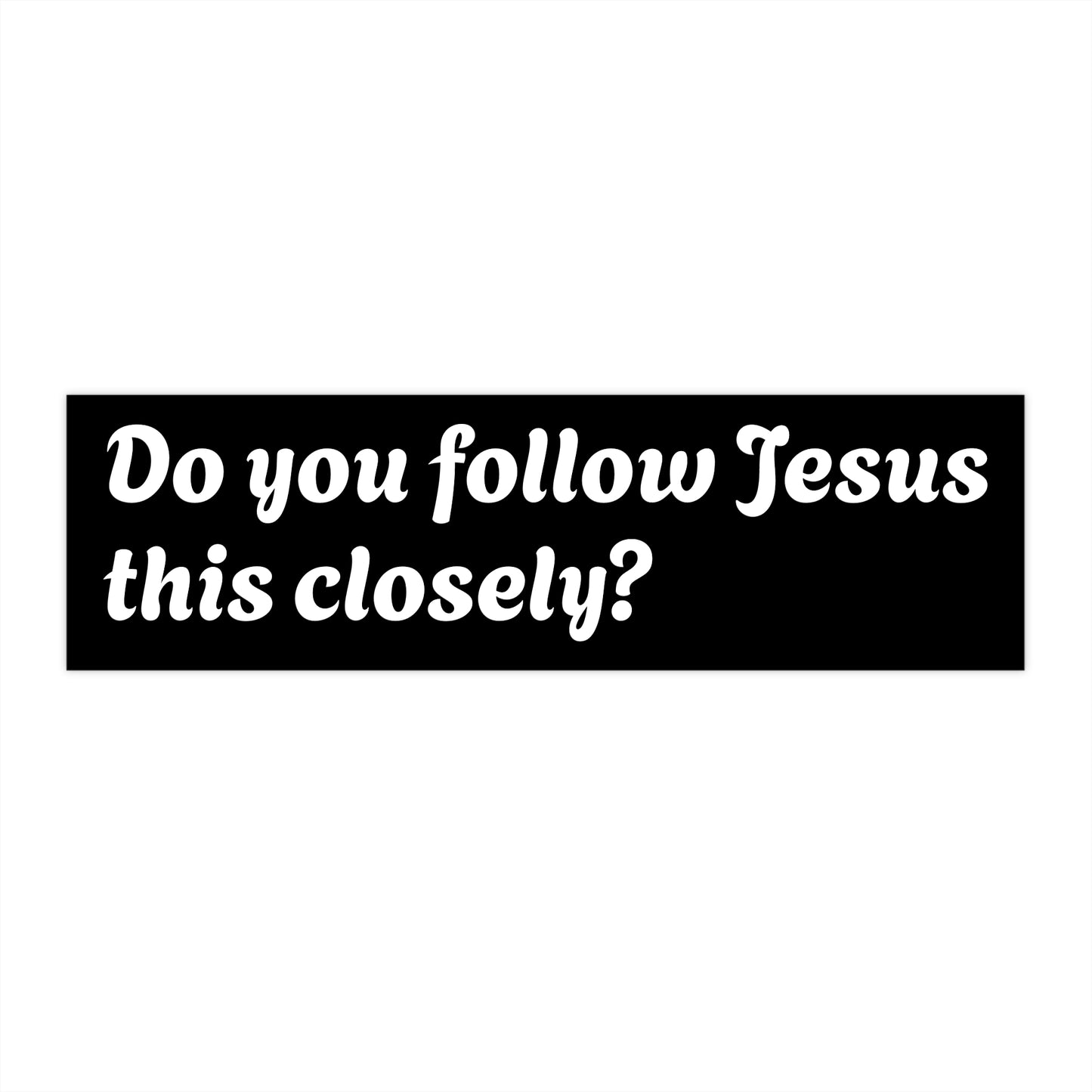Inspirational Bumper Sticker - "Do you follow Jesus this closely?'